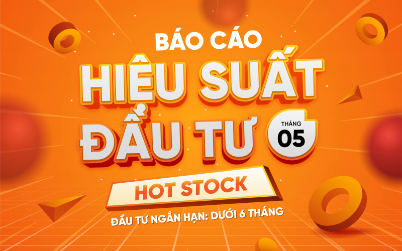 Hot Stock | Báo cáo hiệu suất đầu tư Tháng 5.2025