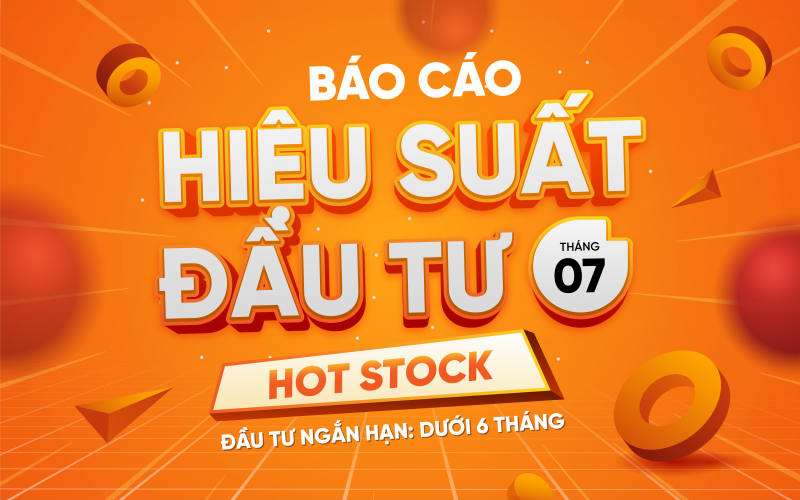 Hot Stock | Báo cáo hiệu suất đầu tư Tháng 7.2025